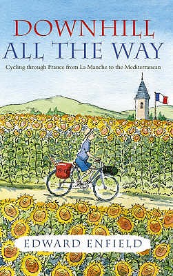Downhill All the Way: Cycling through France from La Manche to the Mediteranean