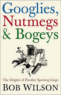 Googlies, Nutmegs and Bogeys