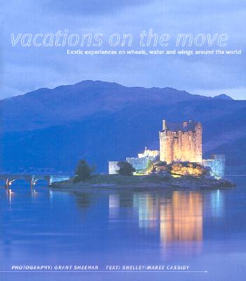 Vacations on the Move: Exotic Experiences on Wheels, Water and Wings Around the World