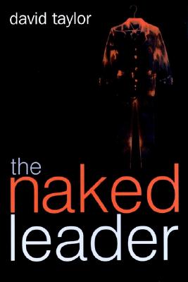 The Naked Leader: The True Paths to Success Are Finally Revealed