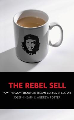 The Rebel Sell: How the Counter Culture Became Consumer Culture J. Heath and Andrew Potter