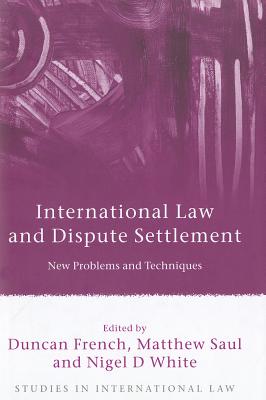 International Law and Dispute Settlement: New Problems and Techniques (Studies in International Law)
