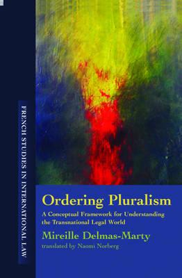 Ordering Pluralism: A Conceptual Framework for Understanding the Transnational Legal World (French Studies in International Law)