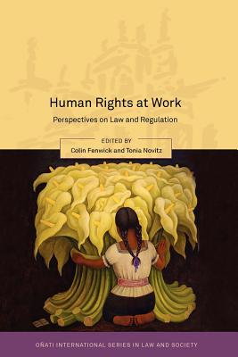 Human Rights at Work: Perspectives on Law and Regulation (O ati International Series in Law and Society)