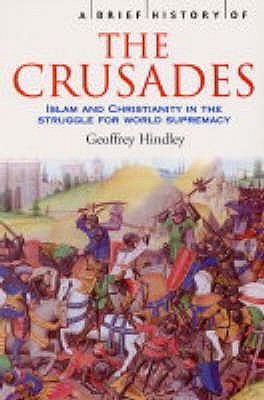 A Brief History of the Crusades : Islam and Christianity in the Struggle for World Supremacy