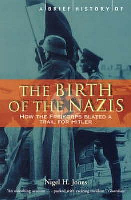 A Brief History of the Birth of the Nazis: How the Freikorps Blazed a Trail for Hitler.