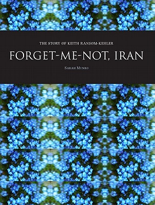 Image for Forget-Me-Not, Iran: The Story of Keith Ransom-Kehler Forget-Me-Not, Iran: The Story of Keith Ransom-Kehler