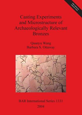 Casting Experiments and Microstructure of Archaeologically Relevant Bronzes (BAR International Series) Image for Casting Experiments and Microstructure of Archaeologically Relevant Bronzes (BAR International Series)