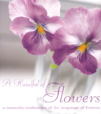 Image for A handful Of Flowers a Romantic Celebration Of The Language Of Flowers