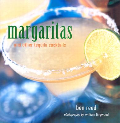 Margaritas and Other Tequila Cocktails Reed, Ben and Lingwood, William