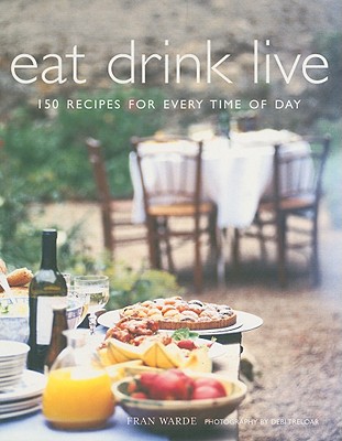 Image for Eat Drink Live: 150 Recipes For Every Time Of Day
