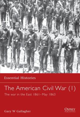 The American Civil War (1): The war in the East 1861May 1863 (Essential Histories)