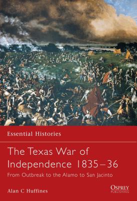 Texas War of Independence 1835-36: From Outbreak to the Alamo to San Jacinto