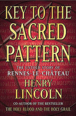 Key To The Sacred Pattern: The Untold Story Of Rennes-le-Chateau Lincoln, Henry