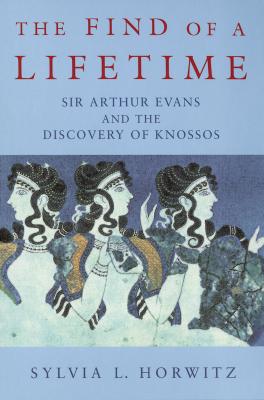 THE FIND OF A LIFETIME Sir Arthur Evans and the Discovery of Knossos