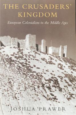 The Crusaders' Kingdom European Colonialism in the Middle Ages