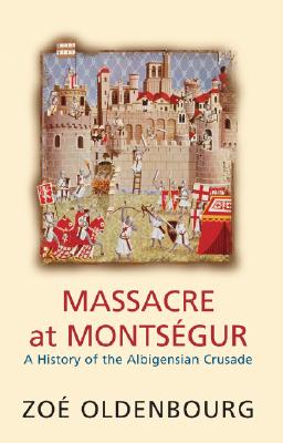 Massacre at Montsegur: A History of the Albigensian Crusade