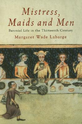 Image for Mistress, Maids and Men: Baronial Life in the Thirteenth Century