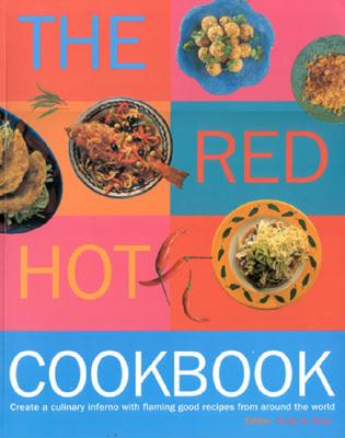 Red Hot Cookbook: Create a Culinary Inferno with Flaming Good Recipes from Around the World