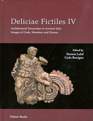 Image for DELICIAE FICTILES IV: ARCHITECTURAL TERRACOTTAS IN ANCIENT ITALY. IMAGES OF GODS, MONSTERS AND HEROES; Proceedings of the International Conference Held in Rome (Museo Nazionale Etrusco Di Villa Giulia, Royal Netherlands Institute) and Syracuse (Museo Archeologico Regionale 'paolo Orsi') , October 21 DELICIAE FICTILES IV: ARCHITECTURAL TERRACOTTAS IN ANCIENT ITALY. IMAGES OF GODS, MONSTERS AND HEROES; Proceedings of the International Conference Held in Rome (Museo Nazionale Etrusco Di Villa Giulia, Royal Netherlands Institute) and Syracuse (Museo Archeologico Regionale 'paolo Orsi') , October 21