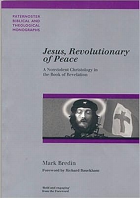 Jesus, Revolutionary of Peace: A Nonviolent Christology in the Book of Revelation (Paternoster Biblical Monographs)