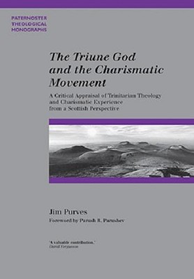 The Triune God and the Charismatic Movement: A Critical Appraisal of Trinitarian Theology and Charismatic Experience from a Scottish Perspective