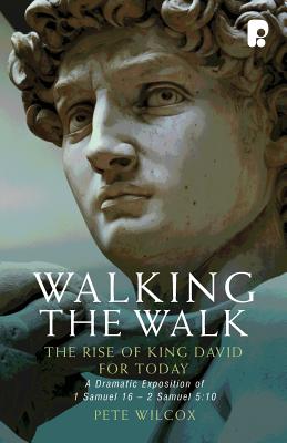 Walking the Walk - The Rise of King David for Today: A Dramatic Exposition of 1 Samuel 16 - 2 Samuel 5:10.