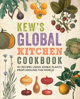 Kew's Global Kitchen Cookbook: 101 Recipes Using Edible Plants from around the World