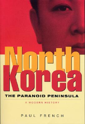 North Korea: The Paranoid Peninsula, A Modern History