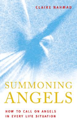 Summoning Angels: How to Call on Angels in Every Life Situation Nahmad, Claire