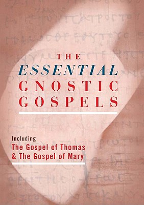 The Essential Gnostic Gospels, including The Gospel of Thomas & The Gospel of Mary
