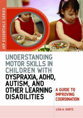 Understanding Motor Skills in Children with Dyspraxia, ADHD, Autism, and Other Learning Disabilities: A Guide to Improving Coordination