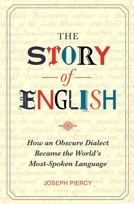 The Story of English: How an Obscure Dialect Became the World's Most-Spoken Language [Hardcover] Piercy, Joseph