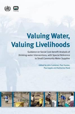 Valuing Water, Valuing Livelihoods: Guidance on Social Cost-benefit Analysis of Drinking-water Interventions, With Special Reference to Small Community Water Supplies