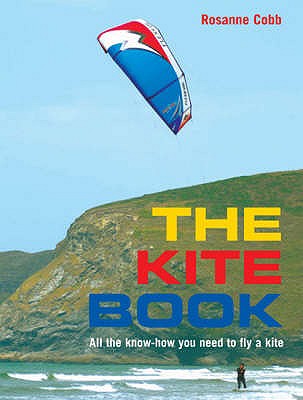 The Kite Book: All the Techniques and Know-how You Need to Fly a Kite