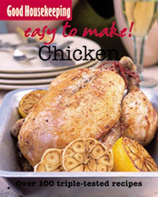 Good Housekeeping Easy to Make! Chicken: Over 100 Triple-Tested Recipes Good Housekeeping Institute