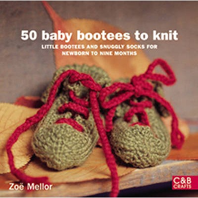 50 Baby Bootees to Knit: Little Bootees and Snuggly Socks for Newborn to Nine Months