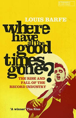 Where Have All the Good Times Gone : The Rise and Fall of the Record Industry
