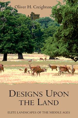 Designs upon the Land: Elite Landscapes of the Middle Ages (Garden and Landscape History)