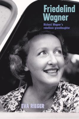 Friedelind Wagner: Richard Wagner's Rebellious Granddaughter [Hardcover] Rieger, Eva and Walton, Chris
