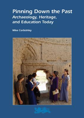 Pinning Down the Past: Archaeology, Heritage, and Education Today (Heritage Matters, 5)