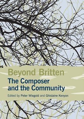 Beyond Britten: The Composer and the Community (Aldeburgh Studies in Music) (Volume 9) [Hardcover] Wiegold, Peter and Kenyon, Ghislaine
