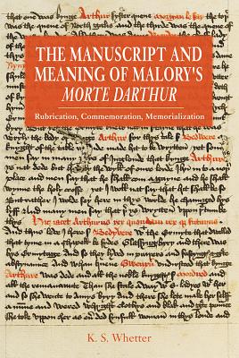 The Manuscript and Meaning of Malory's Morte Darthur Rubrication, Commemoration, Memorialization (Athurian Studies)