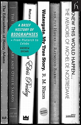 A Brief History of Biographies: From Plutarch to Celebs (Brief Histories) Andrew Brown