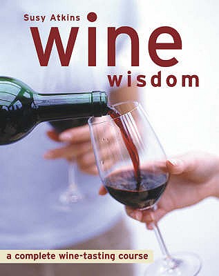 Wine Wisdom: A Complete Wine-tasting Course Atkins, Susy