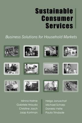 Sustainable Consumer Services: Business Solutions for Household Markets Minna Halme; Gabriele Hrauda; Christine Jasch; Jaap Kortman; Helga Jonuschat; Michael Scharp; Daniela Velte and Paula Trindade
