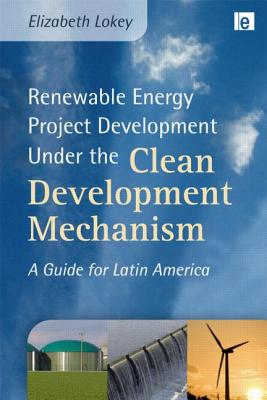 Renewable Energy Project Development Undre the Clean Development Mechanism: a Guide for Latin America