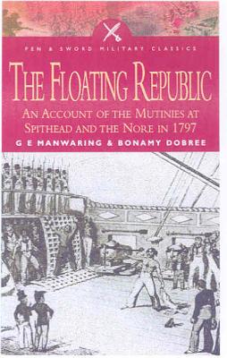 Floating Republic: An Account of the Mutinies at Spithead and The Nore in 1797 (Pen & Sword Military Classics)