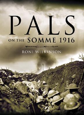 Pals on the Somme 1916 : Kitchener's New Army Battalions Raised by Local Authorities During the Great War