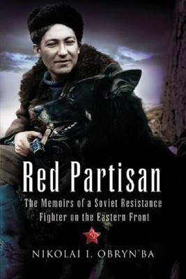 Image for Red Partisan: The Memoirs of a Soviet Resistance Fighter on the Eastern Front Red Partisan: The Memoirs of a Soviet Resistance Fighter on the Eastern Front
